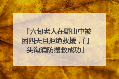 六旬老人在野山中被困四天且拒绝救援，门头沟消防搜救成功