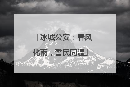 冰城公安：春风化雨，警民同温