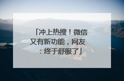 冲上热搜！微信又有新功能，网友：终于舒服了