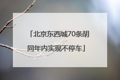 北京东西城70条胡同年内实现不停车