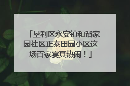 垦利区永安镇和谐家园社区正泰田园小区这场百家宴真热闹！