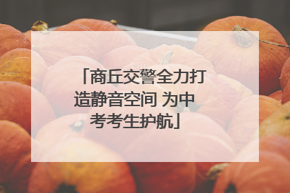 商丘交警全力打造静音空间 为中考考生护航
