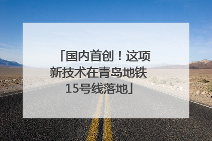 国内首创！这项新技术在青岛地铁15号线落地