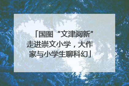 国图“文津阅新”走进崇文小学，大作家与小学生聊科幻