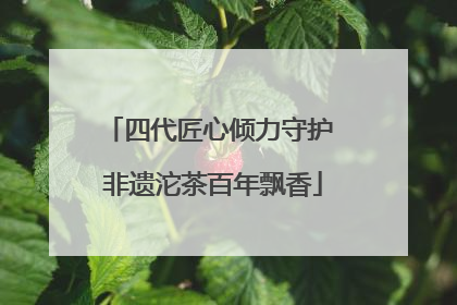 四代匠心倾力守护 非遗沱茶百年飘香
