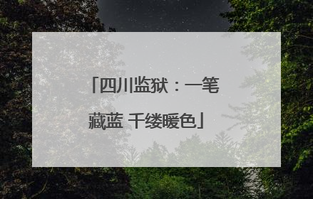 四川监狱：一笔藏蓝 千缕暖色