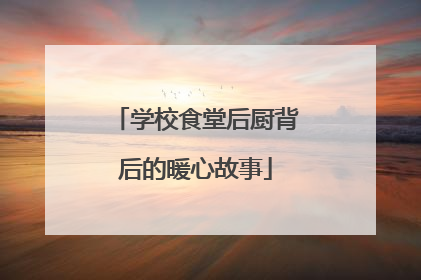 学校食堂后厨背后的暖心故事