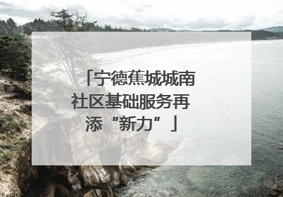 宁德蕉城城南社区基础服务再添“新力”