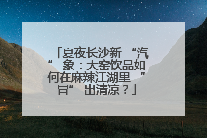 夏夜长沙新 “汽” 象：大窑饮品如何在麻辣江湖里 “冒” 出清凉？