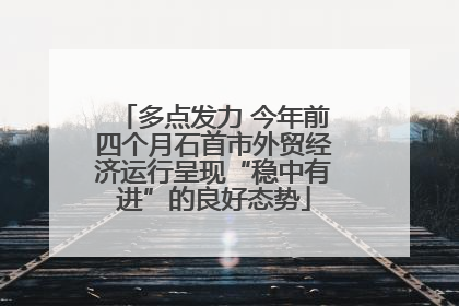 多点发力 今年前四个月石首市外贸经济运行呈现“稳中有进”的良好态势