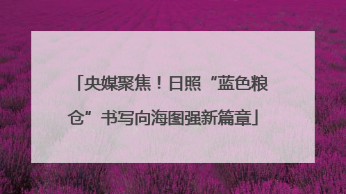 央媒聚焦！日照“蓝色粮仓”书写向海图强新篇章