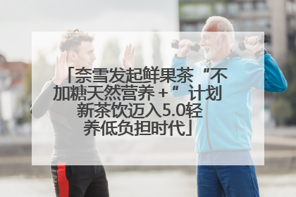 奈雪发起鲜果茶“不加糖天然营养＋”计划 新茶饮迈入5.0轻养低负担时代