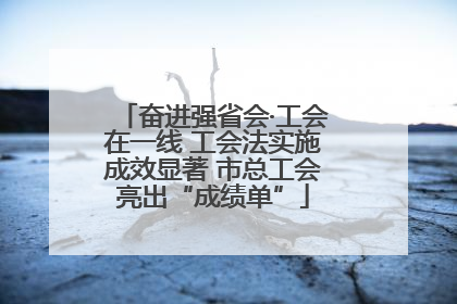奋进强省会·工会在一线 工会法实施成效显著 市总工会亮出“成绩单”