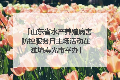 山东省水产养殖病害防控服务月主场活动在潍坊寿光市举办