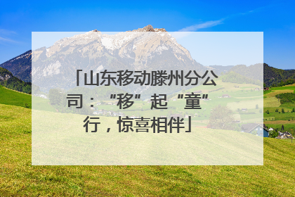 山东移动滕州分公司：“移”起“童”行，惊喜相伴