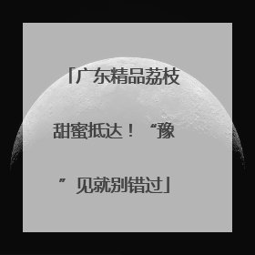 广东精品荔枝甜蜜抵达！“豫”见就别错过