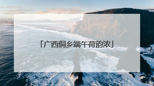 广西侗乡端午荷韵浓