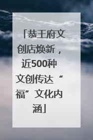 恭王府文创店焕新，近500种文创传达“福”文化内涵