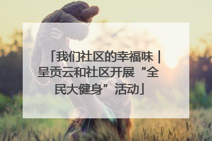 我们社区的幸福味｜呈贡云和社区开展“全民大健身”活动