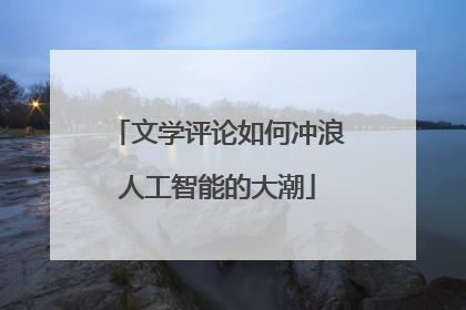 文学评论如何冲浪人工智能的大潮