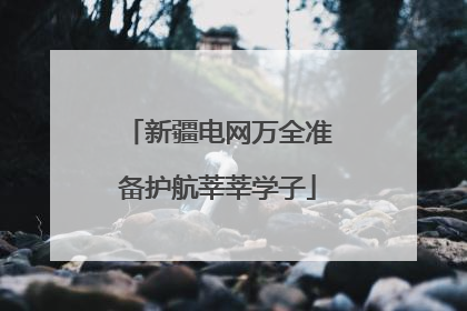 新疆电网万全准备护航莘莘学子