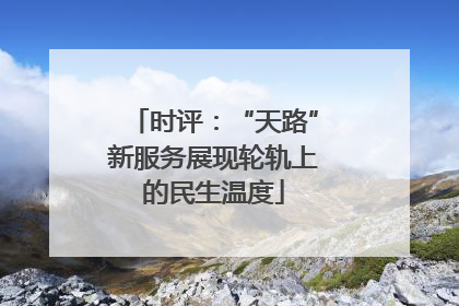 时评：“天路”新服务展现轮轨上的民生温度