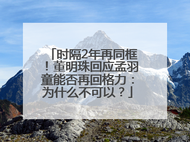 时隔2年再同框！董明珠回应孟羽童能否再回格力：为什么不可以？