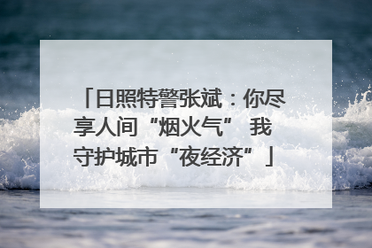 日照特警张斌：你尽享人间“烟火气” 我守护城市“夜经济”