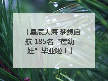 星辰大海 梦想启航 185名“莲幼娃”毕业啦！