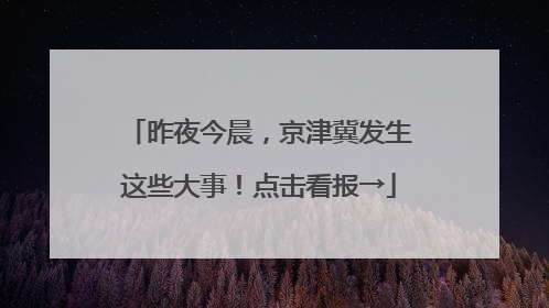 昨夜今晨，京津冀发生这些大事！点击看报→