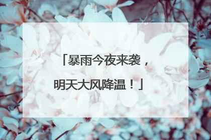 暴雨今夜来袭，明天大风降温！