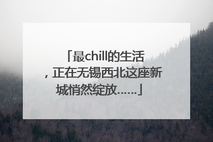 最chill的生活，正在无锡西北这座新城悄然绽放……