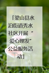 梁山县水泊街道秀水社区开展“爱心理发”公益服务活动