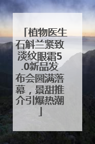 植物医生石斛兰紧致淡纹眼霜5.0新品发布会圆满落幕，景甜推介引爆热潮