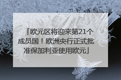欧元区将迎来第21个成员国！欧洲央行正式批准保加利亚使用欧元