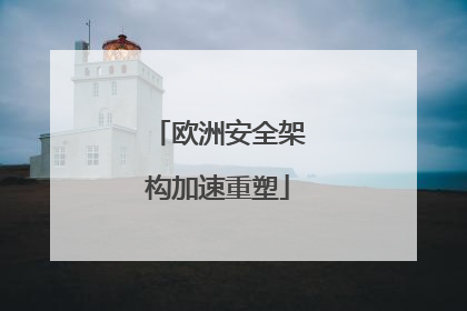 欧洲安全架构加速重塑