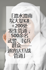 澧水澧南垸大堤K8+200处发生管涌，500余名武警、民兵、群众——通宵达旦战管涌