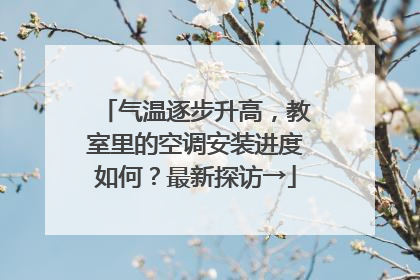 气温逐步升高，教室里的空调安装进度如何？最新探访→