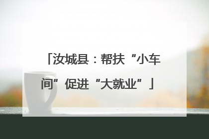 汝城县：帮扶“小车间”促进“大就业”