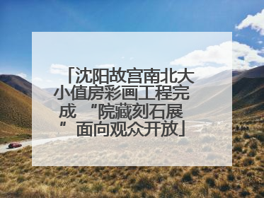 沈阳故宫南北大小值房彩画工程完成 “院藏刻石展”面向观众开放