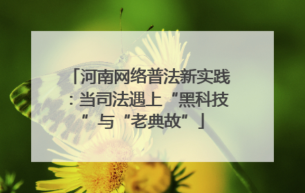 河南网络普法新实践：当司法遇上“黑科技”与“老典故”