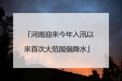 河南迎来今年入汛以来首次大范围强降水
