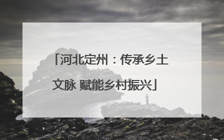 河北定州：传承乡土文脉 赋能乡村振兴