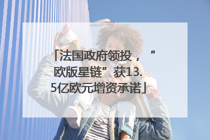 法国政府领投，“欧版星链”获13.5亿欧元增资承诺