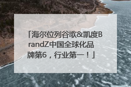 海尔位列谷歌&凯度BrandZ中国全球化品牌第6，行业第一！