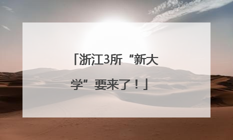 浙江3所“新大学”要来了！