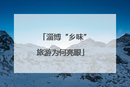 淄博“乡味”旅游为何亮眼