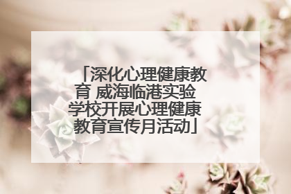 深化心理健康教育 威海临港实验学校开展心理健康教育宣传月活动