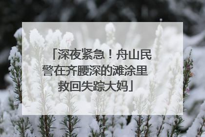 深夜紧急！舟山民警在齐腰深的滩涂里救回失踪大妈