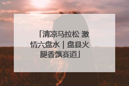 清凉马拉松 激情六盘水｜盘县火腿香飘赛道